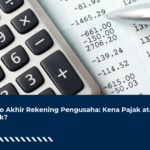 Saldo Akhir Rekening Pengusaha: Kena Pajak atau Tidak?