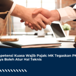 Kompetensi Kuasa Wajib Pajak: MK Tegaskan PMK Hanya Boleh Atur Hal Teknis