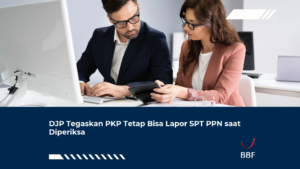 DJP Tegaskan PKP Tetap Bisa Lapor SPT PPN saat Diperiksa