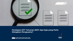 Persiapan SPT Tahunan 2027: Apa Saja yang Perlu Disiapkan Pengusaha?