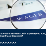 Curhat Viral di Threads: Lebih Bayar Rp600 Juta, Restitusi Pajak Dipersulit?