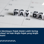 Rutin Membayar Pajak Malah Lebih Sering Diperiksa? Ini Hak Wajib Pajak yang Wajib Dipahami