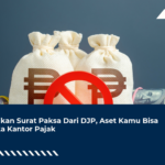 Abaikan Surat Paksa Dari DJP, Aset Kamu Bisa Disita Kantor Pajak